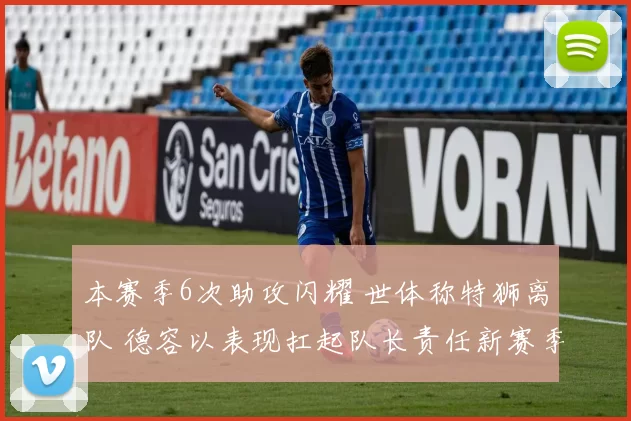 本赛季6次助攻闪耀 世体称特狮离队 德容以表现扛起队长责任新赛季